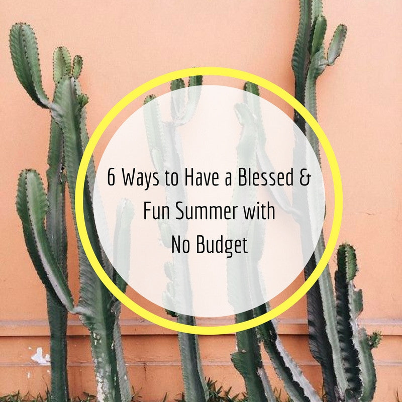 6 Ways to Have a Blessed & Fun Summer with No budget